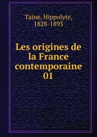 Les origines de la France contemporaine. 01