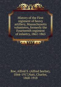 History of the First regiment of heavy artillery, Massachusetts volunteers, formerly the Fourteenth regiment of infantry, 1861-1865