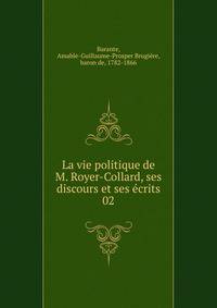 La vie politique de M. Royer-Collard, ses discours et ses crits. 02