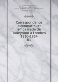 Correspondance diplomatique: ambassade de Talleyrand Londres 1830-1834. 01