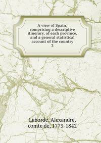 A view of Spain; comprising a descriptive itinerary, of each province, and a general statistical account of the country. 3