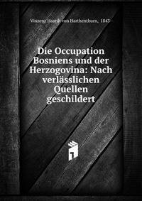 Die Occupation Bosniens und der Herzogovina: Nach verl?sslichen Quellen geschildert