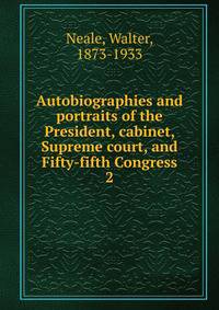 Autobiographies and portraits of the President, cabinet, Supreme court, and Fifty-fifth Congress. 2