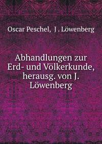 Abhandlungen zur Erd- und Volkerkunde, herausg. von J. Lowenberg