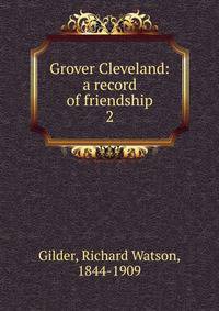 Grover Cleveland: a record of friendship. 2