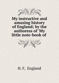My instructive and amusing history of England; by the authoress of 'My little note-book of .