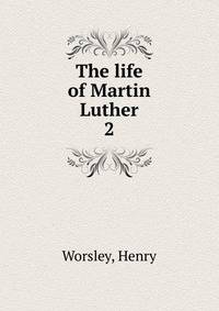 The life of Martin Luther. 2