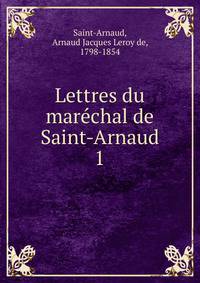 Lettres du marchal de Saint-Arnaud. 1