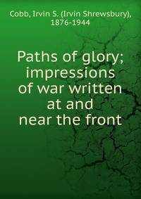 Paths of glory; impressions of war written at and near the front