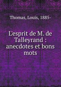 L'esprit de M. de Talleyrand : anecdotes et bons mots