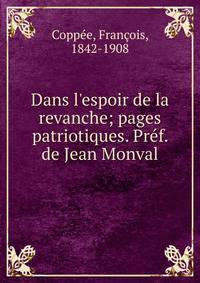 Dans l'espoir de la revanche; pages patriotiques. Pr?f. de Jean Monval