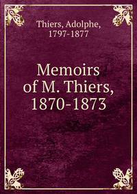 Memoirs of M. Thiers, 1870-1873
