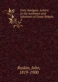 Fors clavigera. Letters to the workmen and labourers of Great Britain. 2