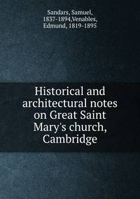 Historical and architectural notes on Great Saint Mary's church, Cambridge