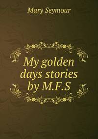 My golden days stories by M.F.S.