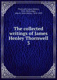 The collected writings of James Henley Thornwell. 3