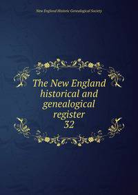 The New England historical and genealogical register. 32