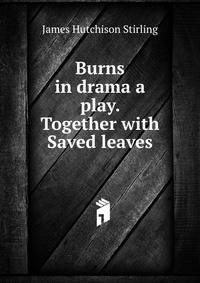 Burns in drama a play. Together with Saved leaves