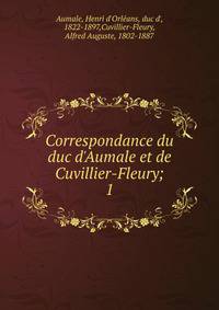 Correspondance du duc d'Aumale et de Cuvillier-Fleury;
