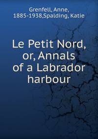 Le Petit Nord, or, Annals of a Labrador harbour