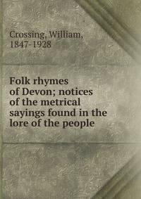 Folk rhymes of Devon; notices of the metrical sayings found in the lore of the people