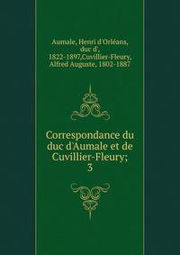 Correspondance du duc d'Aumale et de Cuvillier-Fleury;
