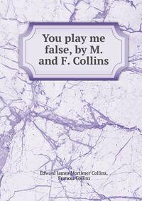You play me false, by M. and F. Collins