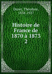 Histoire de France de 1870 1873. 2