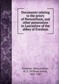 Documents relating to the priory of Penwortham, and other possessions in Lancashire of the abbey of Evesham