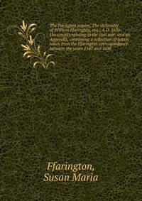 The Farington papers. The shrievalty of William Ffarington, esq.; A.D. 1636: Documents relating to the civil war: and an Appendix, containing a collection of letters taken from the Ffarington correspondence between the years 1547 and 1688