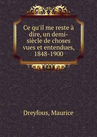 Ce qu'il me reste ? dire, un demi-si?cle de choses vues et entendues, 1848-1900