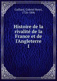 Histoire de la rivalit? de la France et de l'Angleterre