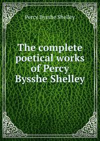 The complete poetical works of Percy Bysshe Shelley