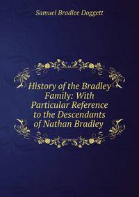 History of the Bradley Family: With Particular Reference to the Descendants of Nathan Bradley .