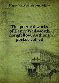 The poetical works of Henry Wadsworth Longfellow. Author's pocket-vol. ed