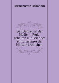 Das Denken in der Medicin: Rede, gehalten zur Feier des Stiftungstages der Militair-?rztlichen .