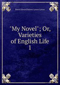"My Novel"; Or, Varieties of English Life. 1