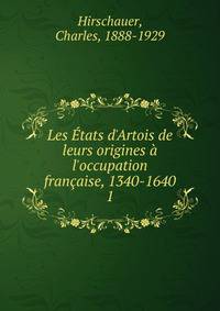 Les ?tats d'Artois de leurs origines ? l'occupation fran?aise, 1340-1640