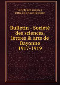 Bulletin - Socit des sciences, lettres & arts de Bayonne. 1917-1919