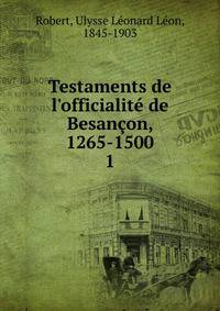 Testaments de l'officialit? de Besan?on, 1265-1500