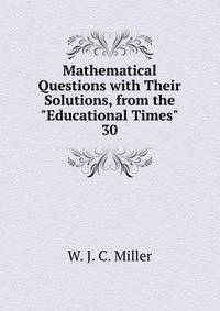 Mathematical Questions with Their Solutions, from the "Educational Times".. 30