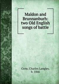 Maldon and Brunnanburh: two Old English songs of battle