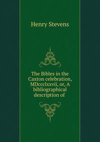 The Bibles in the Caxton celebration, MDccclxxvii, or, A bibliographical description of .