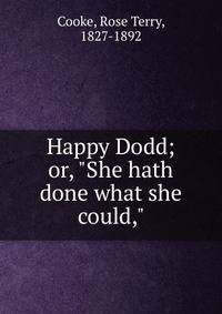 Happy Dodd; or, "She hath done what she could,"