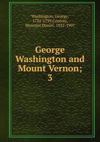 George Washington and Mount Vernon;. 3