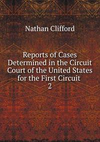 Reports of Cases Determined in the Circuit Court of the United States for the First Circuit .. 2