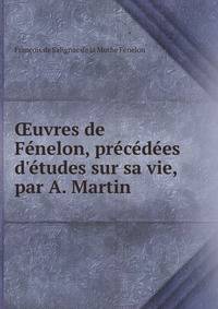 ?uvres de F?nelon, pr?c?d?es d'?tudes sur sa vie, par A. Martin