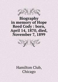 Biography in memory of Hope Reed Cody : born, April 14, 1870, died, November 7, 1899
