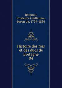 Histoire des rois et des ducs de Bretagne. 04