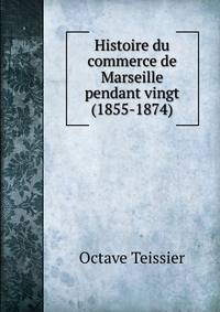 Histoire du commerce de Marseille pendant vingt (1855-1874).